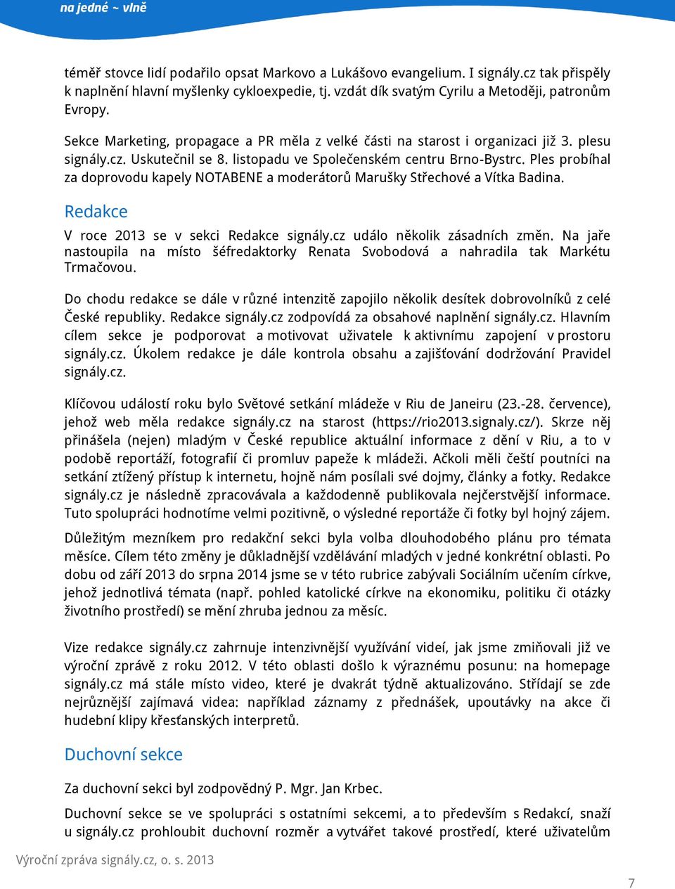 Ples probíhal za doprovodu kapely NOTABENE a moderátorů Marušky Střechové a Vítka Badina. Redakce V roce 2013 se v sekci Redakce signály.cz událo několik zásadních změn.