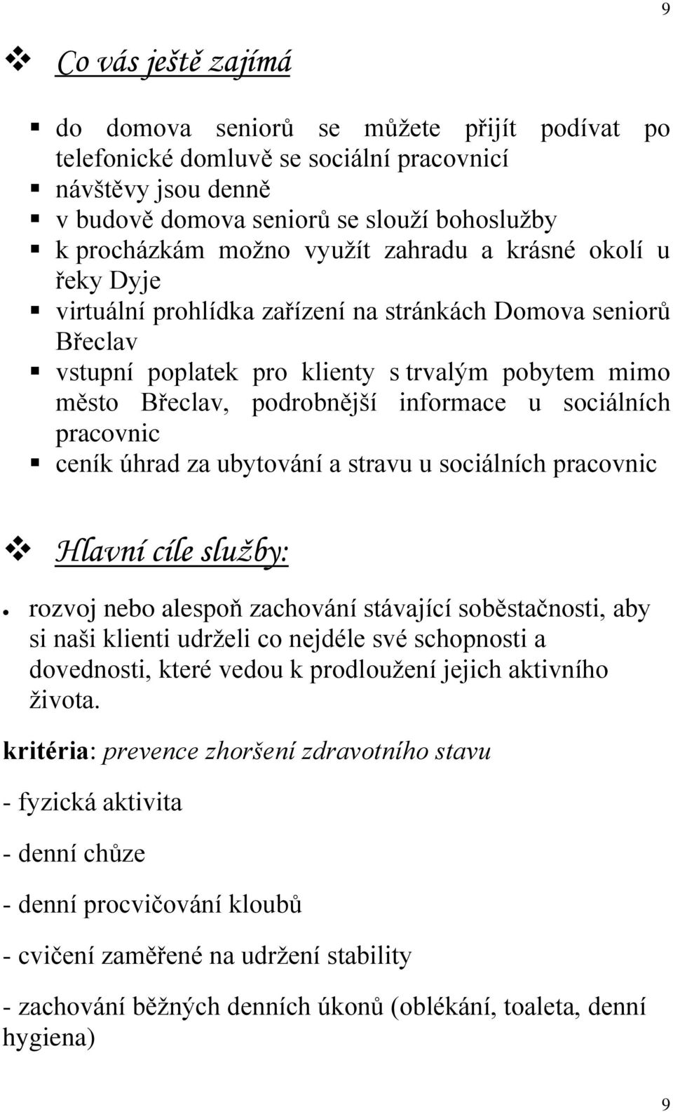 sociálních pracovnic ceník úhrad za ubytování a stravu u sociálních pracovnic Hlavní cíle služby: rozvoj nebo alespoň zachování stávající soběstačnosti, aby si naši klienti udrželi co nejdéle své