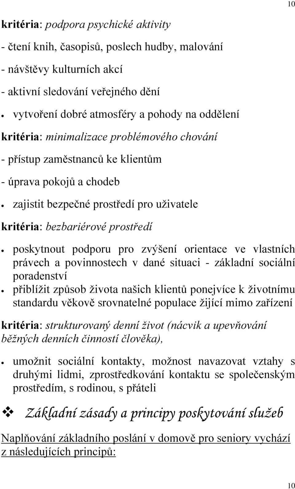 pro zvýšení orientace ve vlastních právech a povinnostech v dané situaci - základní sociální poradenství přiblížit způsob života našich klientů ponejvíce k životnímu standardu věkově srovnatelné