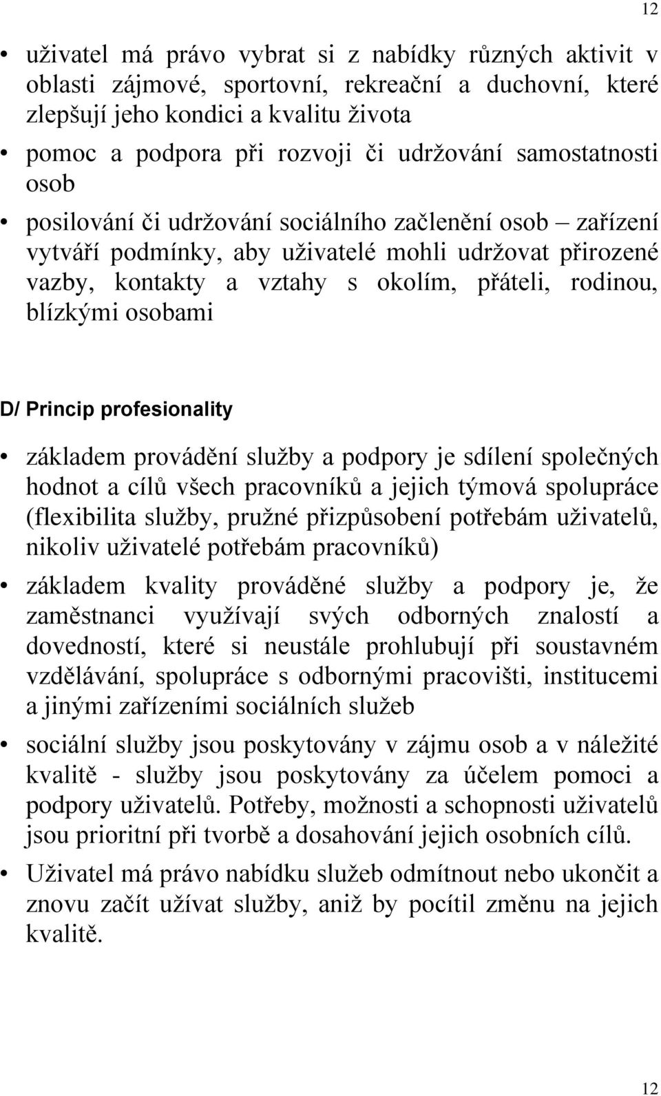 osobami 12 D/ Princip profesionality základem provádění služby a podpory je sdílení společných hodnot a cílů všech pracovníků a jejich týmová spolupráce (flexibilita služby, pružné přizpůsobení