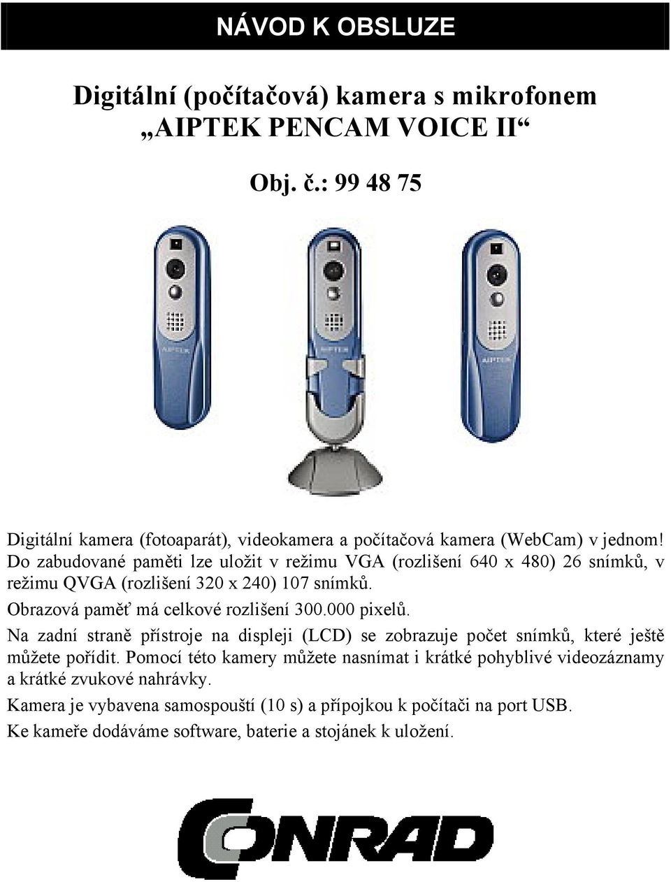 Do zabudované paměti lze uložit v režimu VGA (rozlišení 640 x 480) 26 snímků, v režimu QVGA (rozlišení 320 x 240) 107 snímků. Obrazová paměť má celkové rozlišení 300.