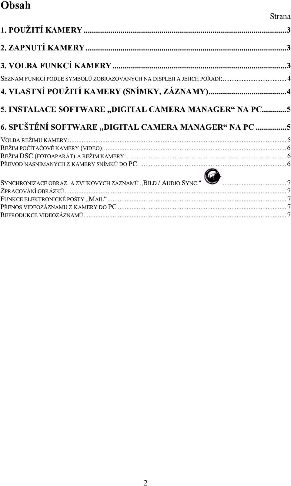 ..5 VOLBA REŽIMU KAMERY:... 5 REŽIM POČÍTAČOVÉ KAMERY (VIDEO):... 6 REŽIM DSC (FOTOAPARÁT) A REŽIM KAMERY:... 6 PŘEVOD NASNÍMANÝCH Z KAMERY SNÍMKŮ DO PC:.
