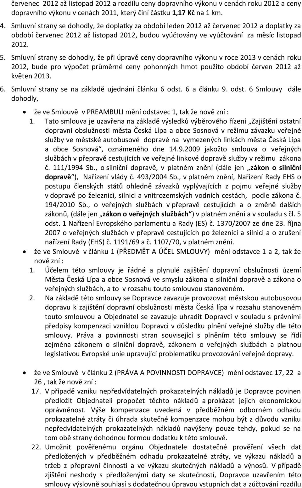 Smluvní strany se dohodly, že při úpravě ceny dopravního výkonu v roce 2013 v cenách roku 2012, bude pro výpočet průměrné ceny pohonných hmot použito období červen 2012 až květen 2013. 6.