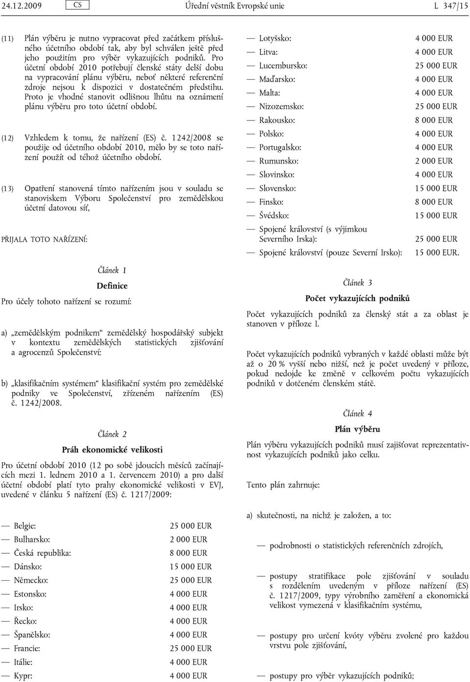 Pro 2010 potřebují členské státy delší dobu na vypracování plánu výběru, neboť některé referenční zdroje nejsou k dispozici v dostatečném předstihu.