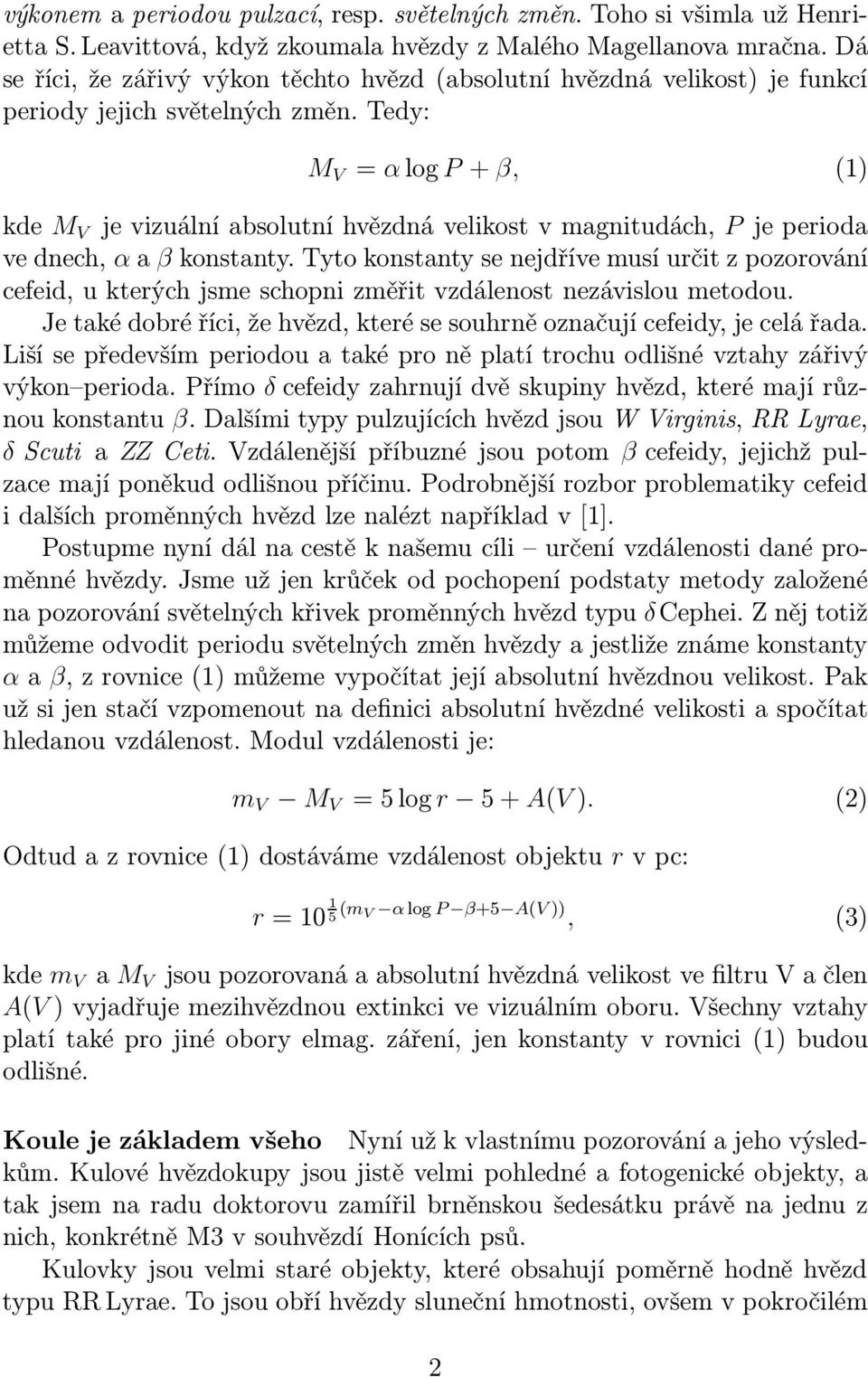 Tedy: M V = αlog P+ β, (1) kde M V jevizuálníabsolutníhvězdnávelikostvmagnitudách, Pjeperioda vednech, αaβkonstanty.