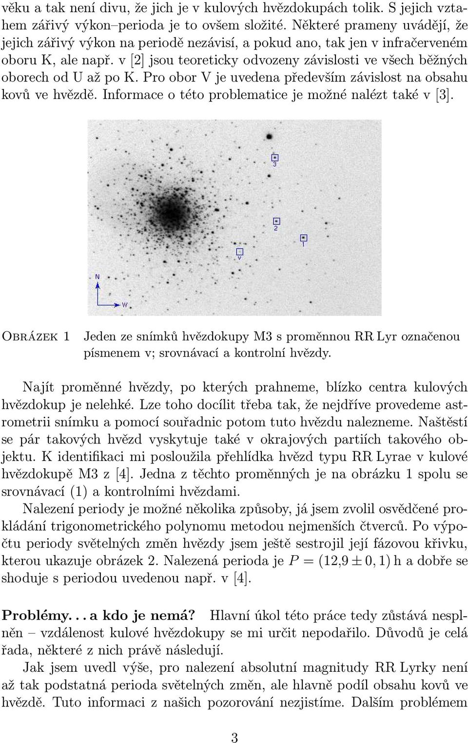 prooborvjeuvedenapředevšímzávislostnaobsahu kovů ve hvězdě. Informace o této problematice je možné nalézt také v[3].