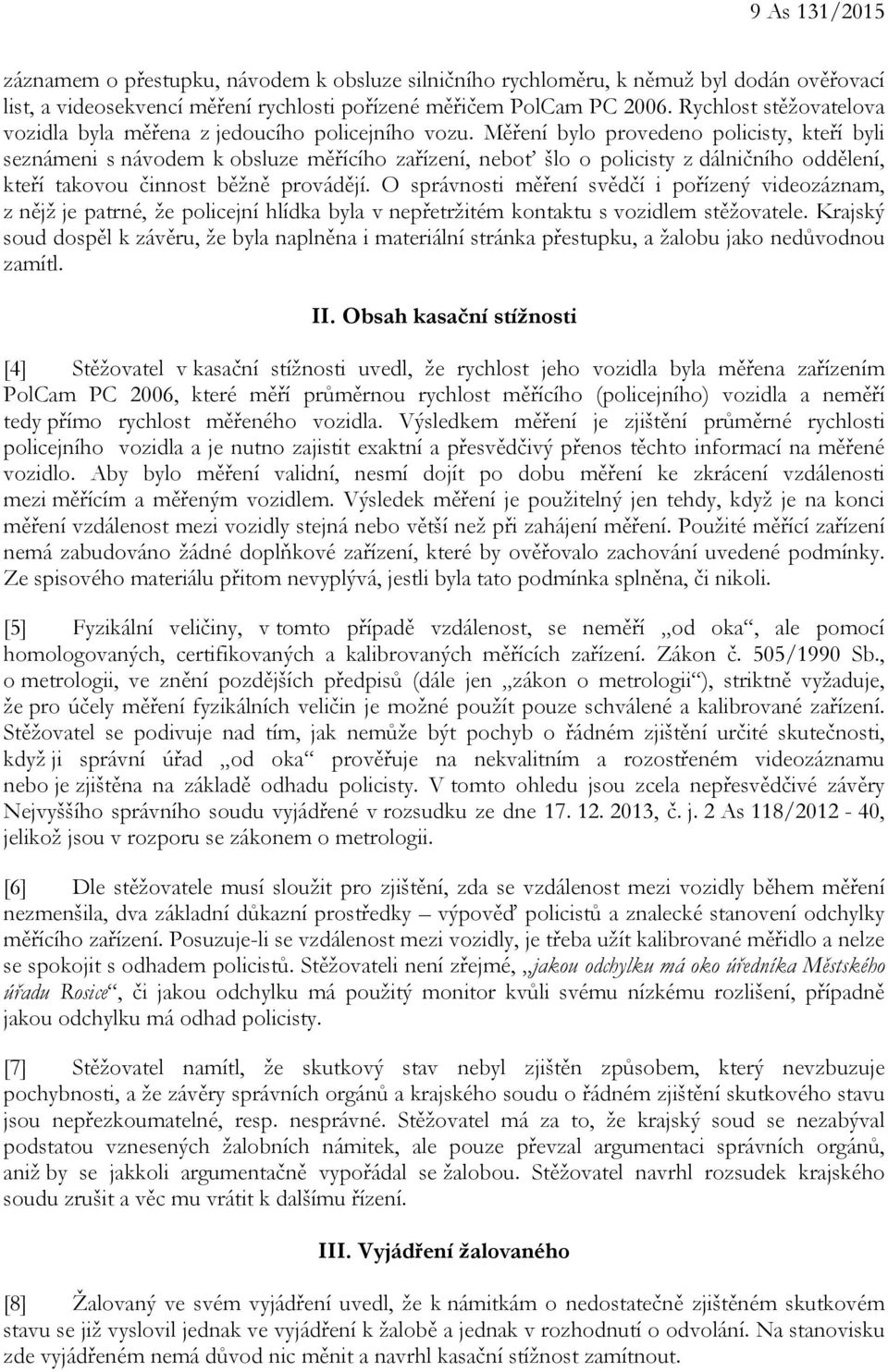 Měření bylo provedeno policisty, kteří byli seznámeni s návodem k obsluze měřícího zařízení, neboť šlo o policisty z dálničního oddělení, kteří takovou činnost běžně provádějí.