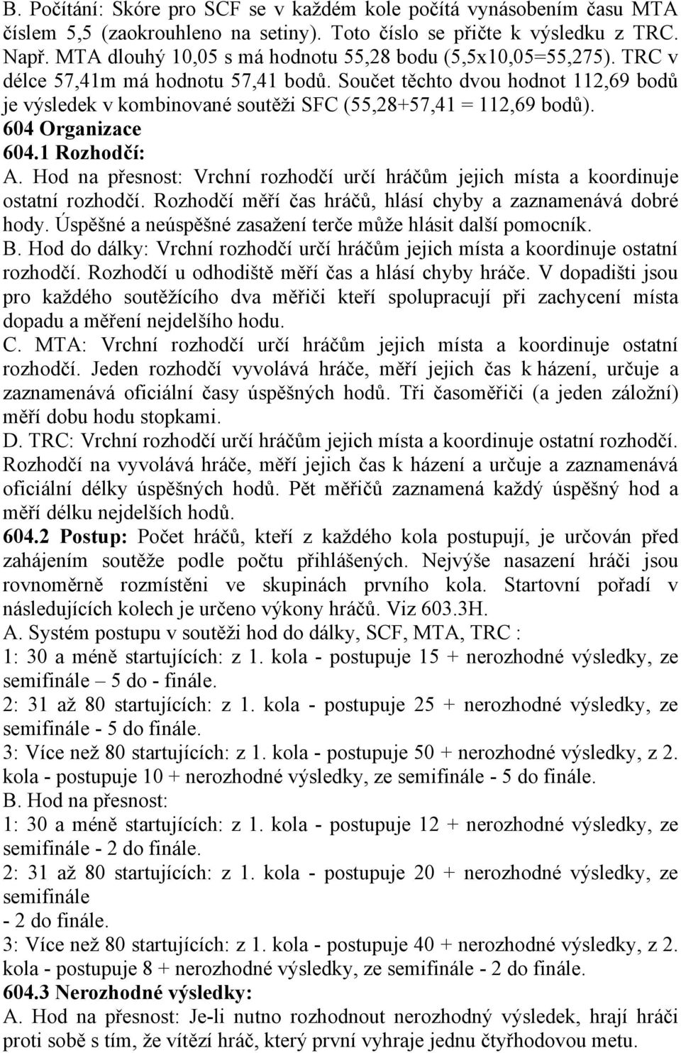 Součet těchto dvou hodnot 112,69 bodů je výsledek v kombinované soutěži SFC (55,28+57,41 = 112,69 bodů). 604 Organizace 604.1 Rozhodčí: A.