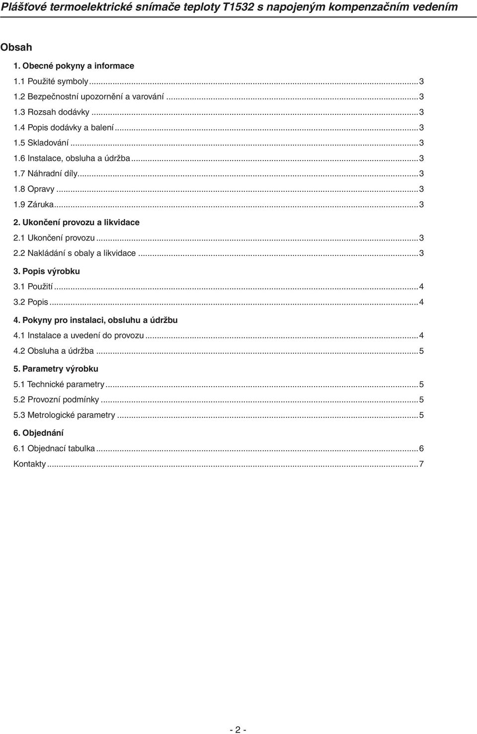 ..3 3. Popis výrobku 3.1 Použití...4 3.2 Popis...4 4. Pokyny pro instalaci, obsluhu a údržbu 4.1 Instalace a uvedení do provozu...4 4.2 Obsluha a údržba...5 5.