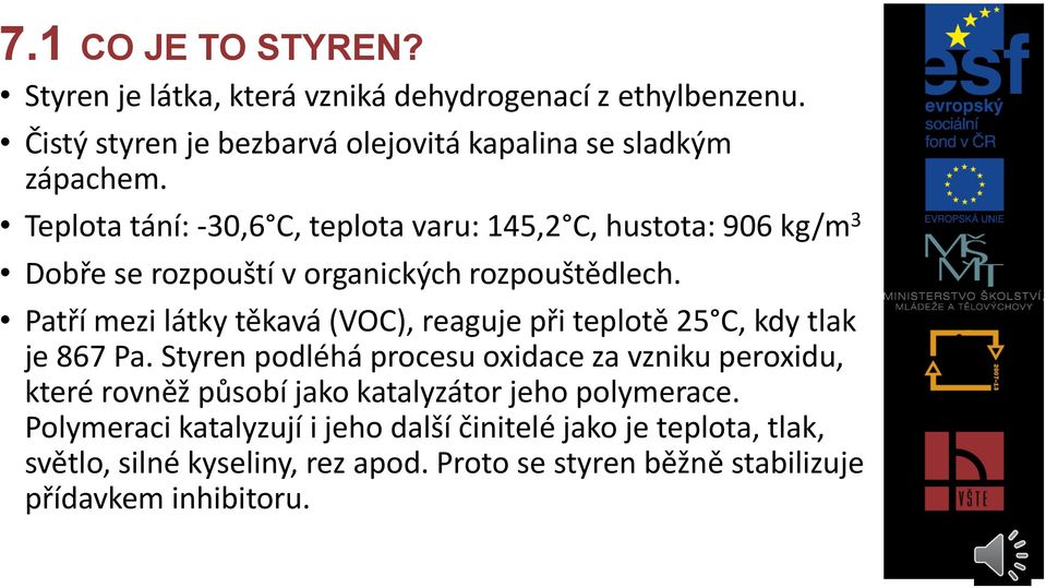 Patří mezi látky těkavá (VOC), reaguje při teplotě 25 C, kdy tlak je 867 Pa.