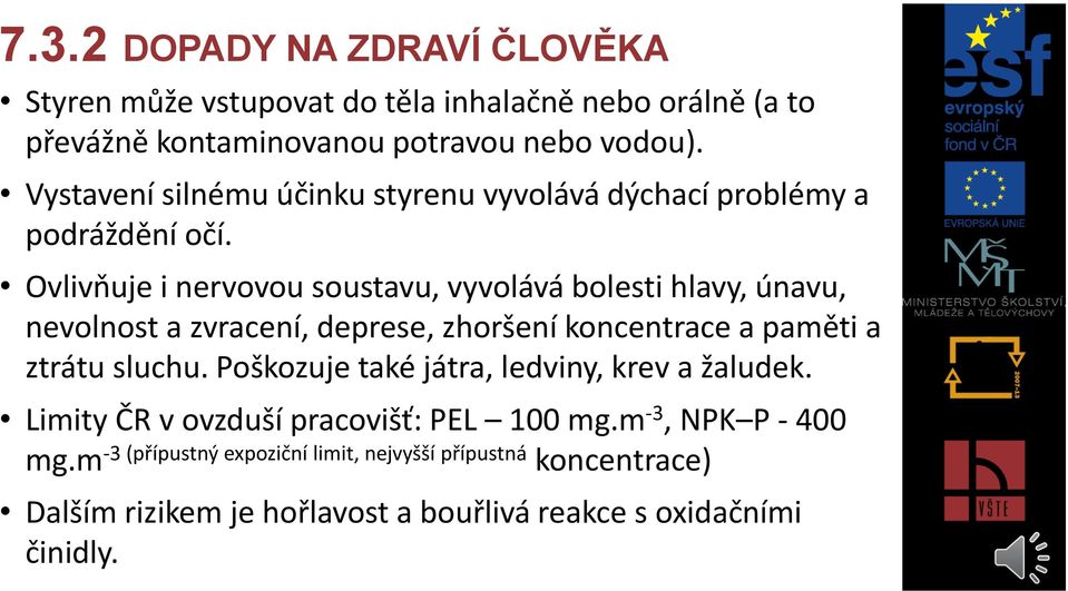 Ovlivňuje i nervovou soustavu, vyvolává bolesti hlavy, únavu, nevolnost a zvracení, deprese, zhoršení koncentrace a paměti a ztrátu sluchu.