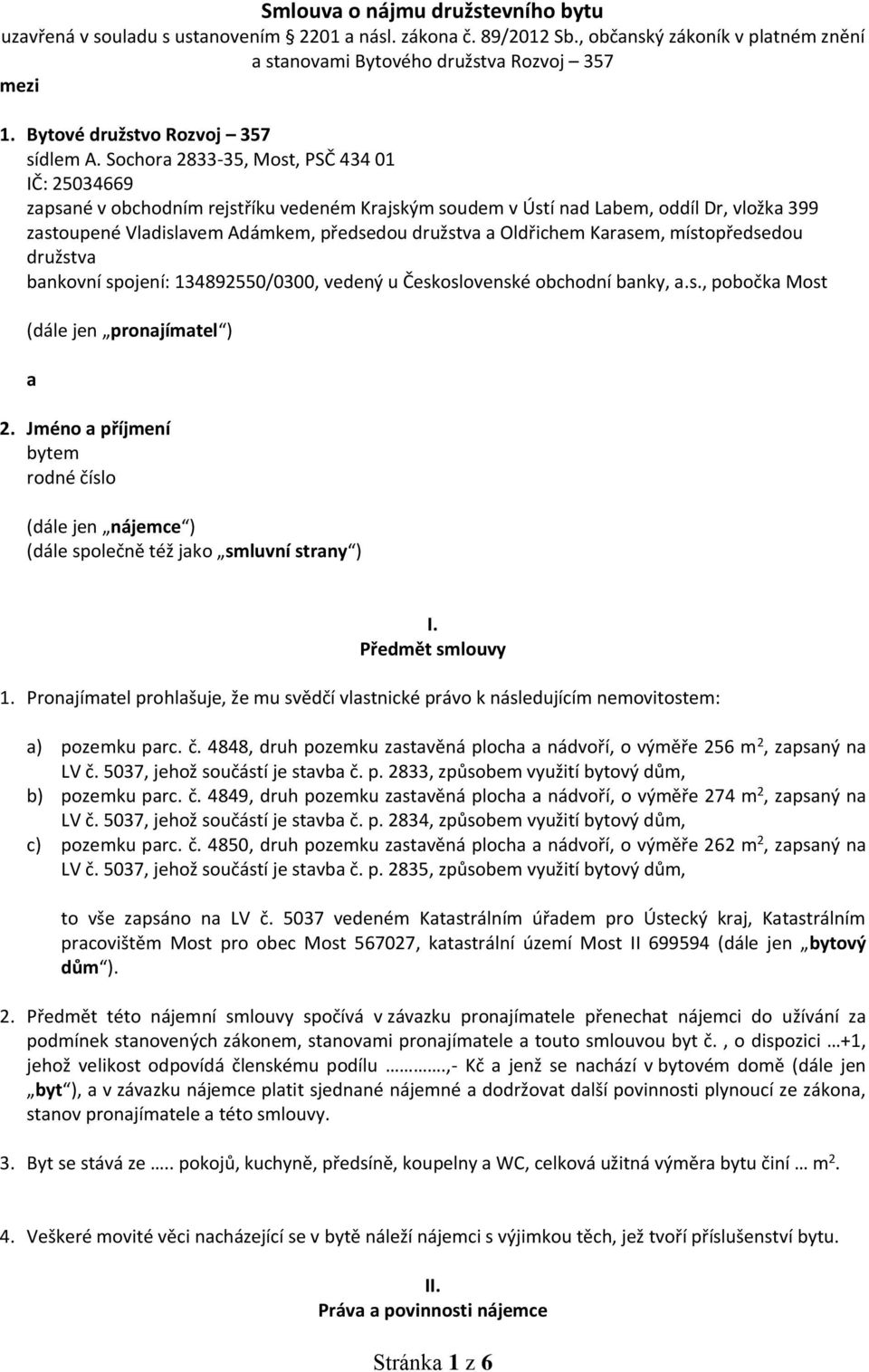 Sochora 2833-35, Most, PSČ 434 01 IČ: 25034669 zapsané v obchodním rejstříku vedeném Krajským soudem v Ústí nad Labem, oddíl Dr, vložka 399 zastoupené Vladislavem Adámkem, předsedou družstva a