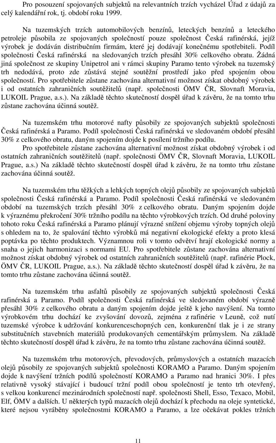 firmám, které jej dodávají konečnému spotřebiteli. Podíl společnosti Česká rafinérská na sledovaných trzích přesáhl 30% celkového obratu.