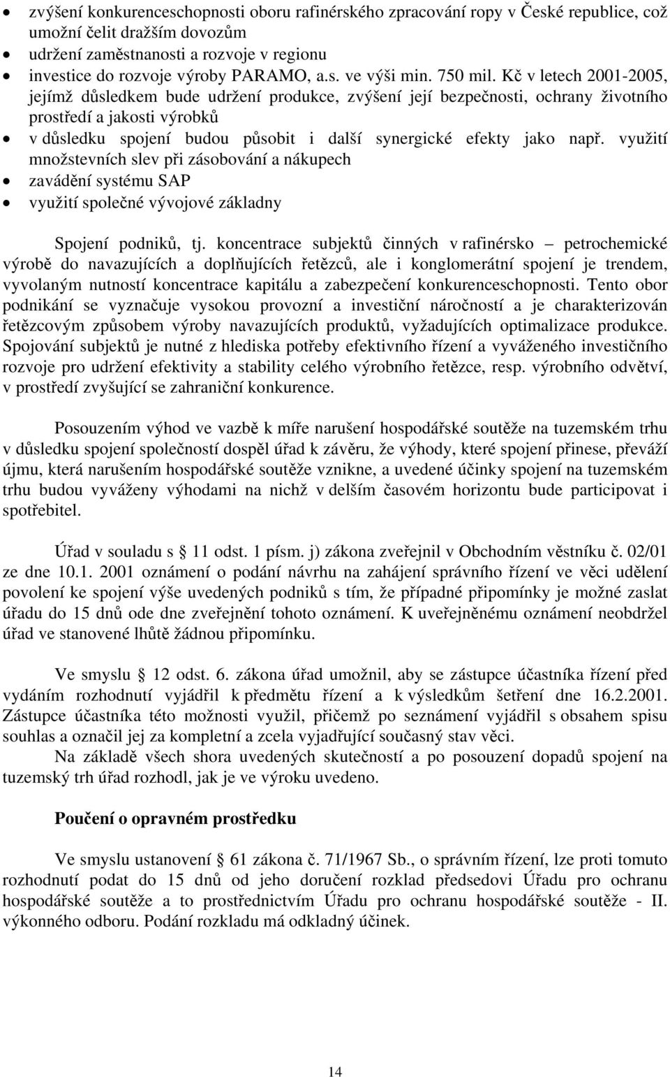 Kč v letech 2001-2005, jejímž důsledkem bude udržení produkce, zvýšení její bezpečnosti, ochrany životního prostředí a jakosti výrobků v důsledku spojení budou působit i další synergické efekty jako