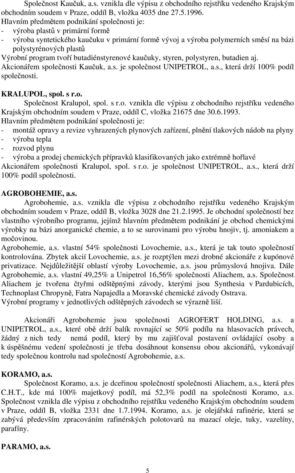 program tvoří butadiénstyrenové kaučuky, styren, polystyren, butadien aj. Akcionářem společnosti Kaučuk, a.s. je společnost UNIPETROL, a.s., která drží 100% podíl společnosti. KRALUPOL, spol. s r.o. Společnost Kralupol, spol.