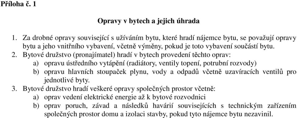 Bytové družstvo (pronajímatel) hradí v bytech provedení těchto oprav: a) opravu ústředního vytápění (radiátory, ventily topení, potrubní rozvody) b) opravu hlavních stoupaček plynu, vody