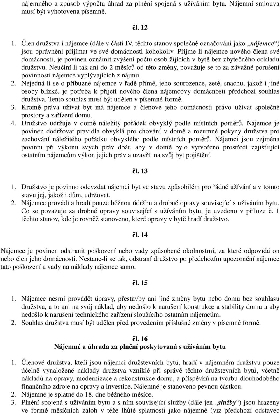 Přijme-li nájemce nového člena své domácnosti, je povinen oznámit zvýšení počtu osob žijících v bytě bez zbytečného odkladu družstvu.