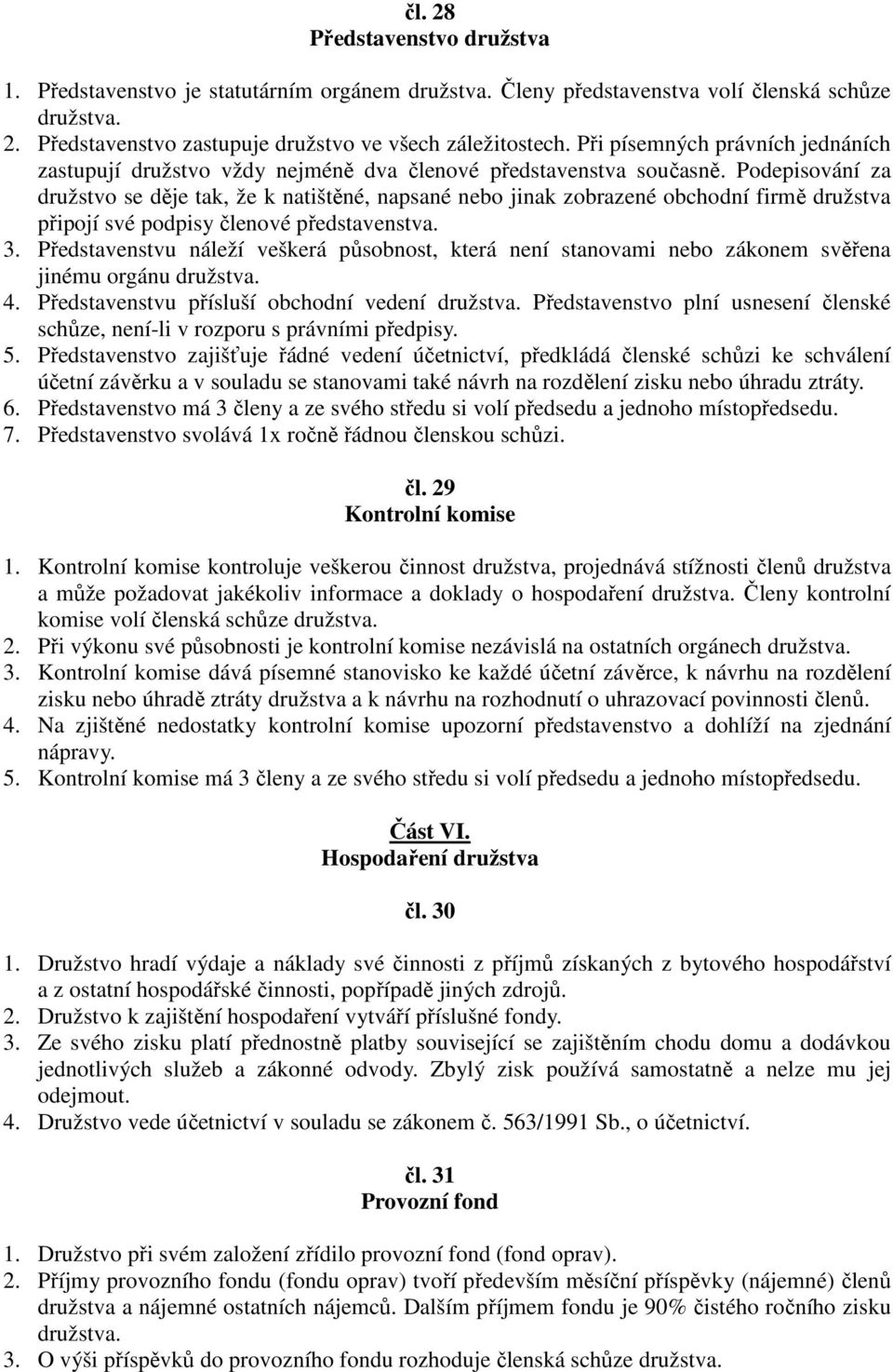 Podepisování za družstvo se děje tak, že k natištěné, napsané nebo jinak zobrazené obchodní firmě družstva připojí své podpisy členové představenstva. 3.