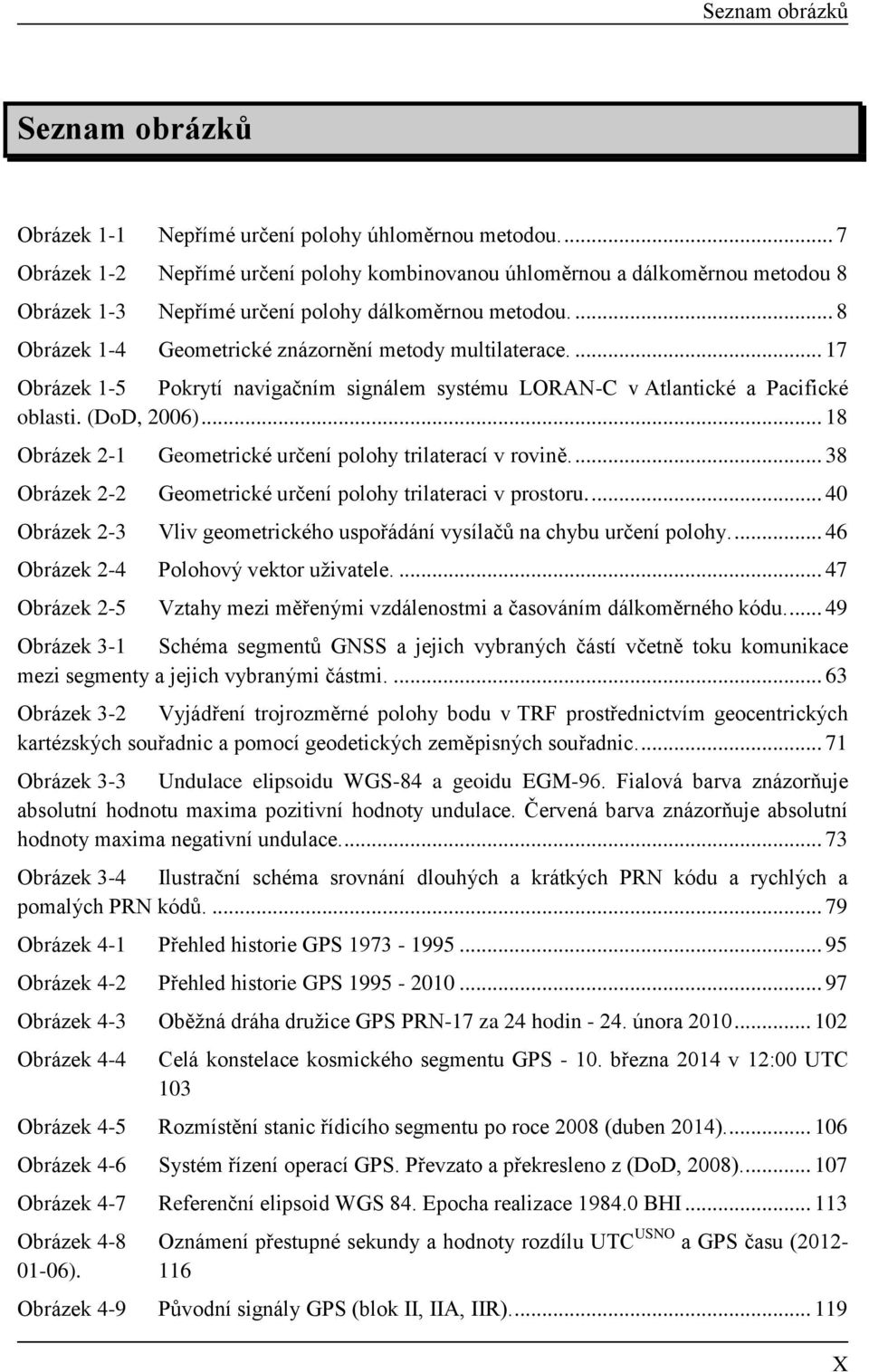 ... 17 Obrázek 1-5 Pokrytí navgačním sgnálem systému LORAN-C v Atlantcké a Pacfcké oblast. (DoD, 2006)... 18 Obrázek 2-1 Geometrcké určení polohy trlaterací v rovně.