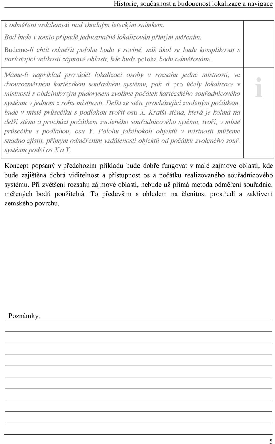 Máme-l například provádět lokalzac osoby v rozsahu jedné místnost, ve dvourozměrném kartézském souřadném systému, pak s pro účely lokalzace v místnost s obdélníkovým půdorysem zvolíme počátek