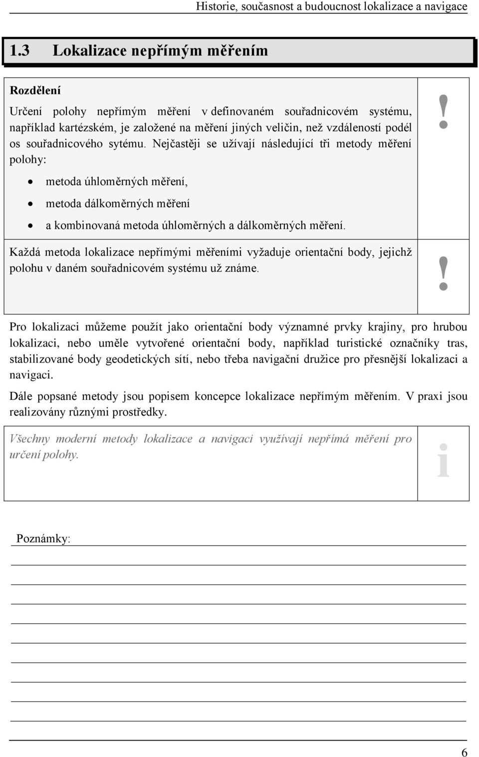 sytému. Nejčastěj se užívají následující tř metody měření polohy: metoda úhloměrných měření, metoda dálkoměrných měření a kombnovaná metoda úhloměrných a dálkoměrných měření.