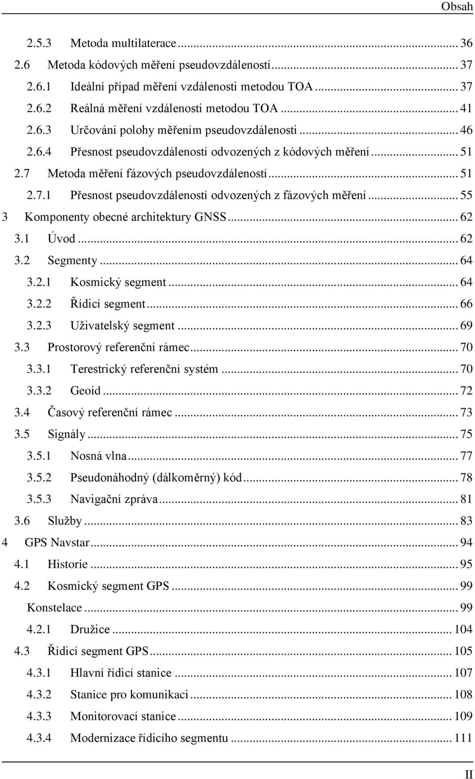 .. 55 3 Komponenty obecné archtektury GNSS... 62 3.1 Úvod... 62 3.2 Segmenty... 64 3.2.1 Kosmcký segment... 64 3.2.2 Řídcí segment... 66 3.2.3 Užvatelský segment... 69 3.3 Prostorový referenční rámec.