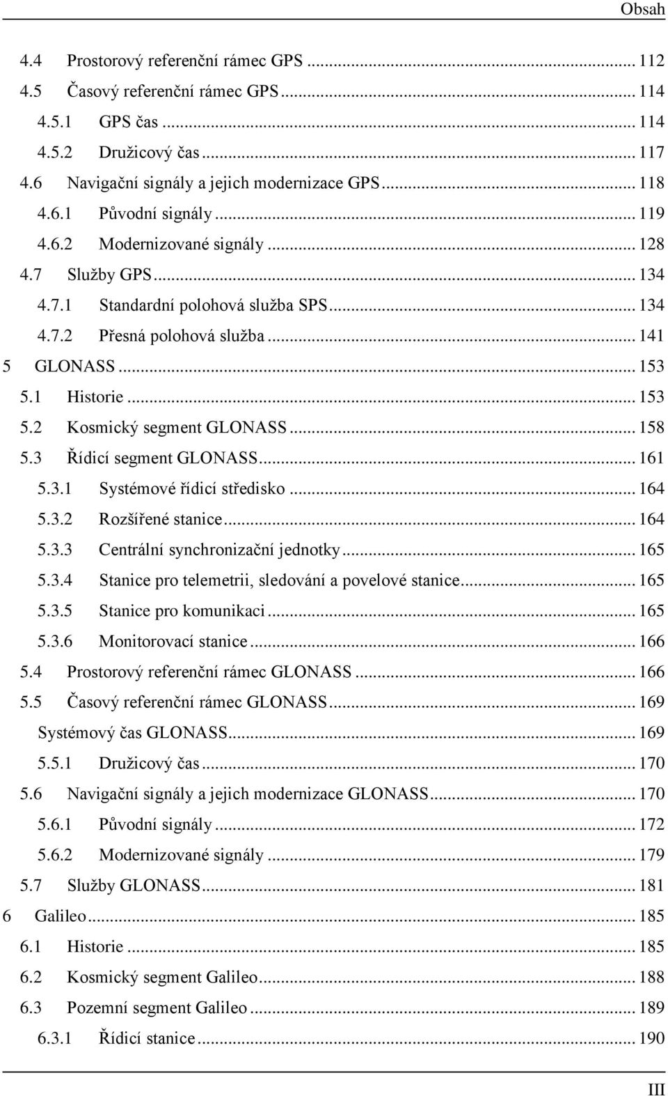 .. 158 5.3 Řídcí segment GLONASS... 161 5.3.1 Systémové řídcí středsko... 164 5.3.2 Rozšířené stance... 164 5.3.3 Centrální synchronzační jednotky... 165 5.3.4 Stance pro telemetr, sledování a povelové stance.