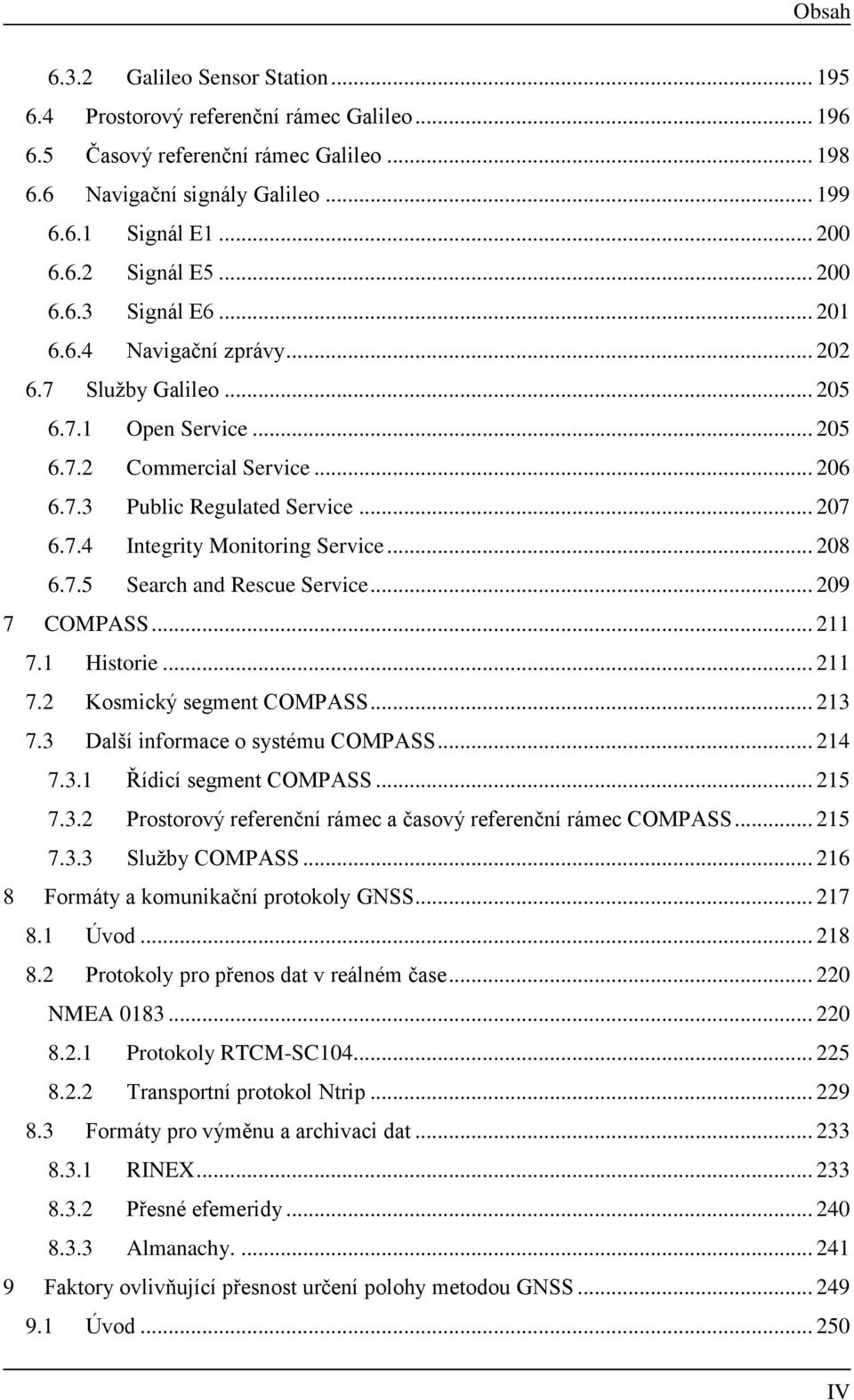 .. 208 6.7.5 Search and Rescue Servce... 209 7 COMPASS... 211 7.1 Hstore... 211 7.2 Kosmcký segment COMPASS... 213 7.3 Další nformace o systému COMPASS... 214 7.3.1 Řídcí segment COMPASS... 215 7.3.2 Prostorový referenční rámec a časový referenční rámec COMPASS.