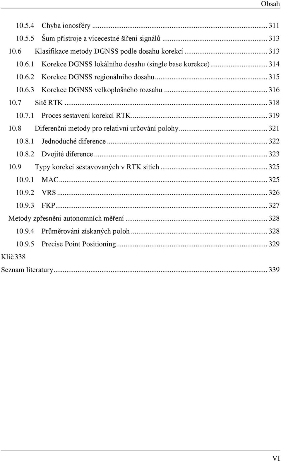 8 Dferenční metody pro relatvní určování polohy... 321 10.8.1 Jednoduché dference... 322 10.8.2 Dvojté dference... 323 10.9 Typy korekcí sestavovaných v RTK sítích... 325 10.9.1 MAC.