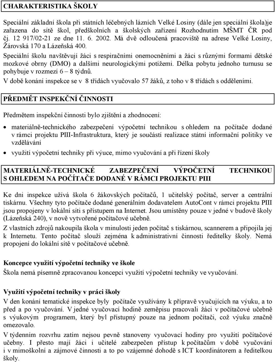 Speciální školu navštěvují žáci s respiračními onemocněními a žáci s různými formami dětské mozkové obrny (DMO) a dalšími neurologickými potížemi.