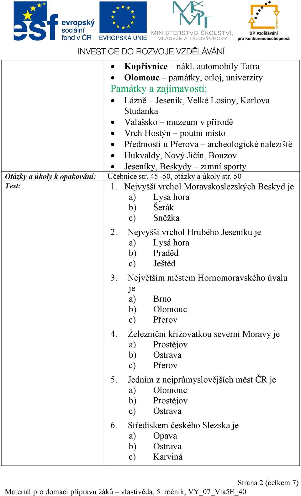 archeologické naleziště Hukvaldy, Nový Jičín, Bouzov Jeseníky, Beskydy zimní sporty Otázky a úkoly k opakování: Učebnice str. 45-50, otázky a úkoly str. 50 Test: 1.