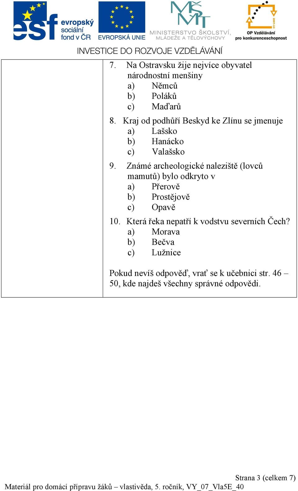 Známé archeologické naleziště (lovců mamutů) bylo odkryto v a) Přerově b) Prostějově c) Opavě 10.