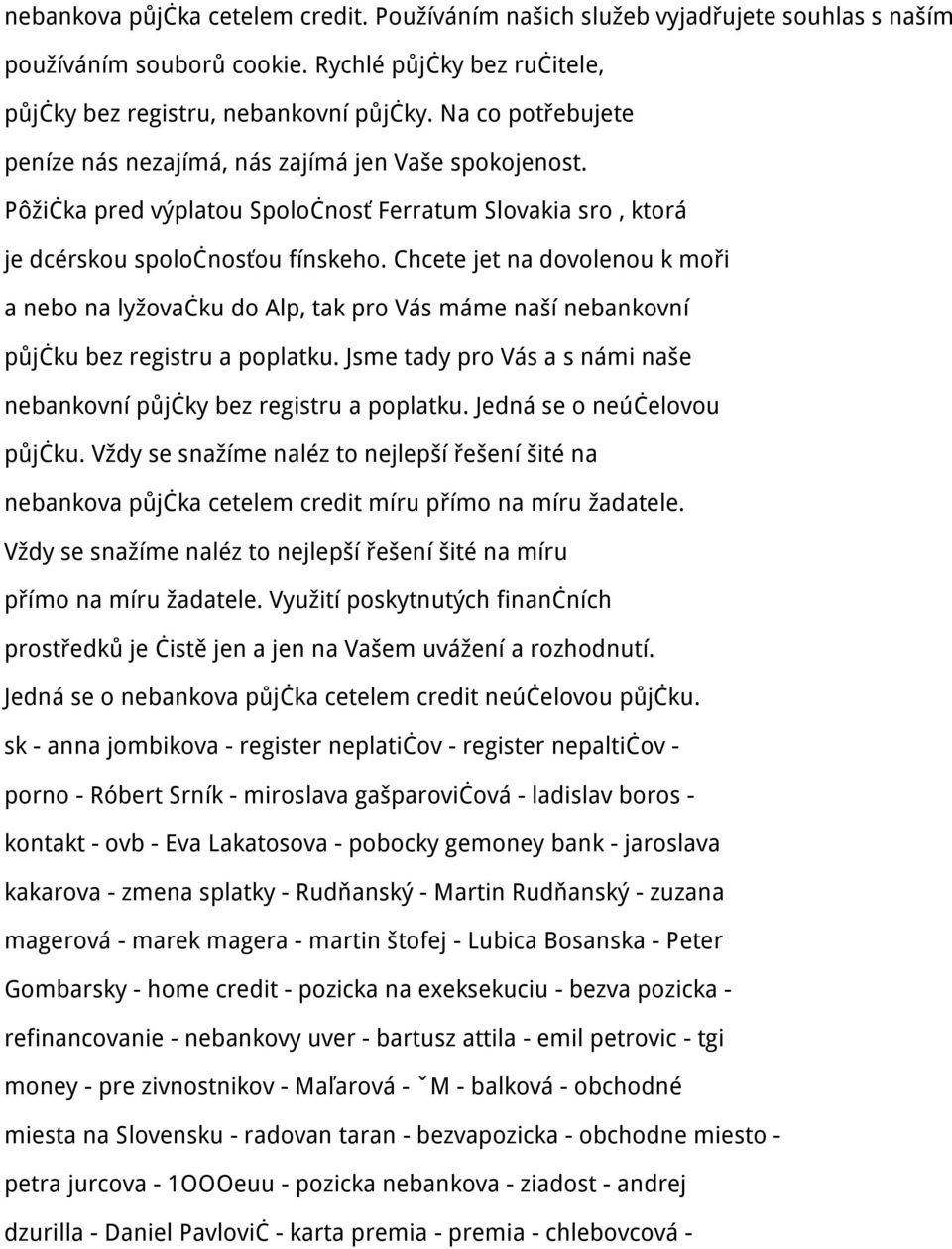 Chcete jet na dovolenou k moři a nebo na lyžovačku do Alp, tak pro Vás máme naší nebankovní půjčku bez registru a poplatku. Jsme tady pro Vás a s námi naše nebankovní půjčky bez registru a poplatku.