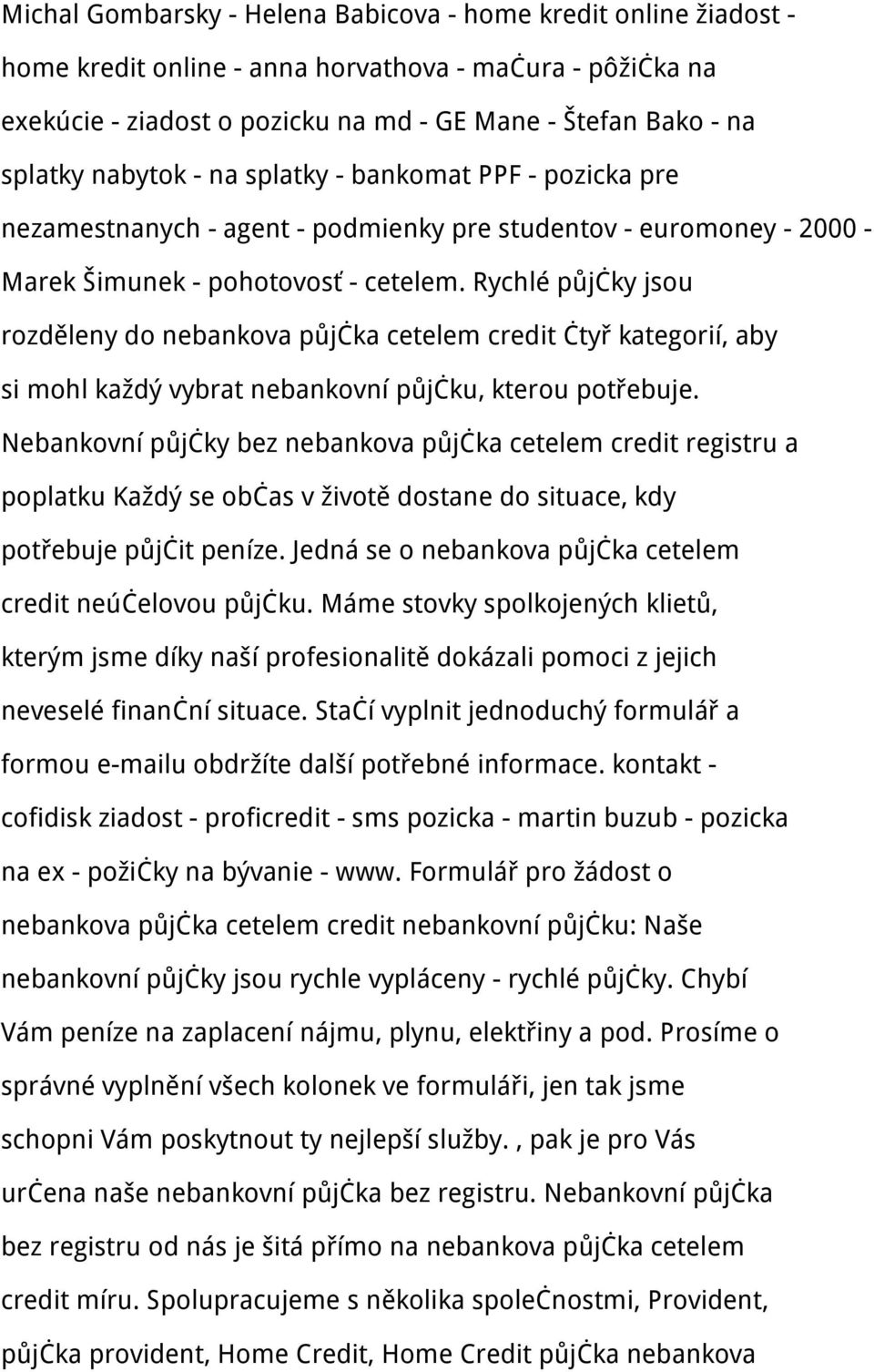 Rychlé půjčky jsou rozděleny do nebankova půjčka cetelem credit čtyř kategorií, aby si mohl každý vybrat nebankovní půjčku, kterou potřebuje.