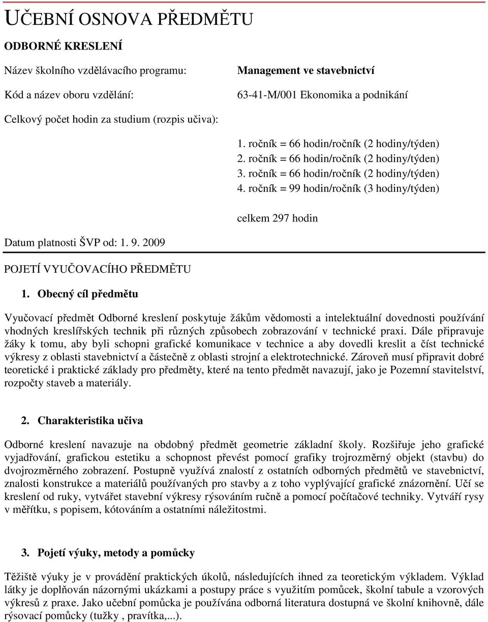 ročník = 99 hodin/ročník (3 hodiny/týden) celkem 297 hodin Datum platnosti ŠVP od: 1. 9. 2009 POJETÍ VYUČOVACÍHO PŘEDMĚTU 1.