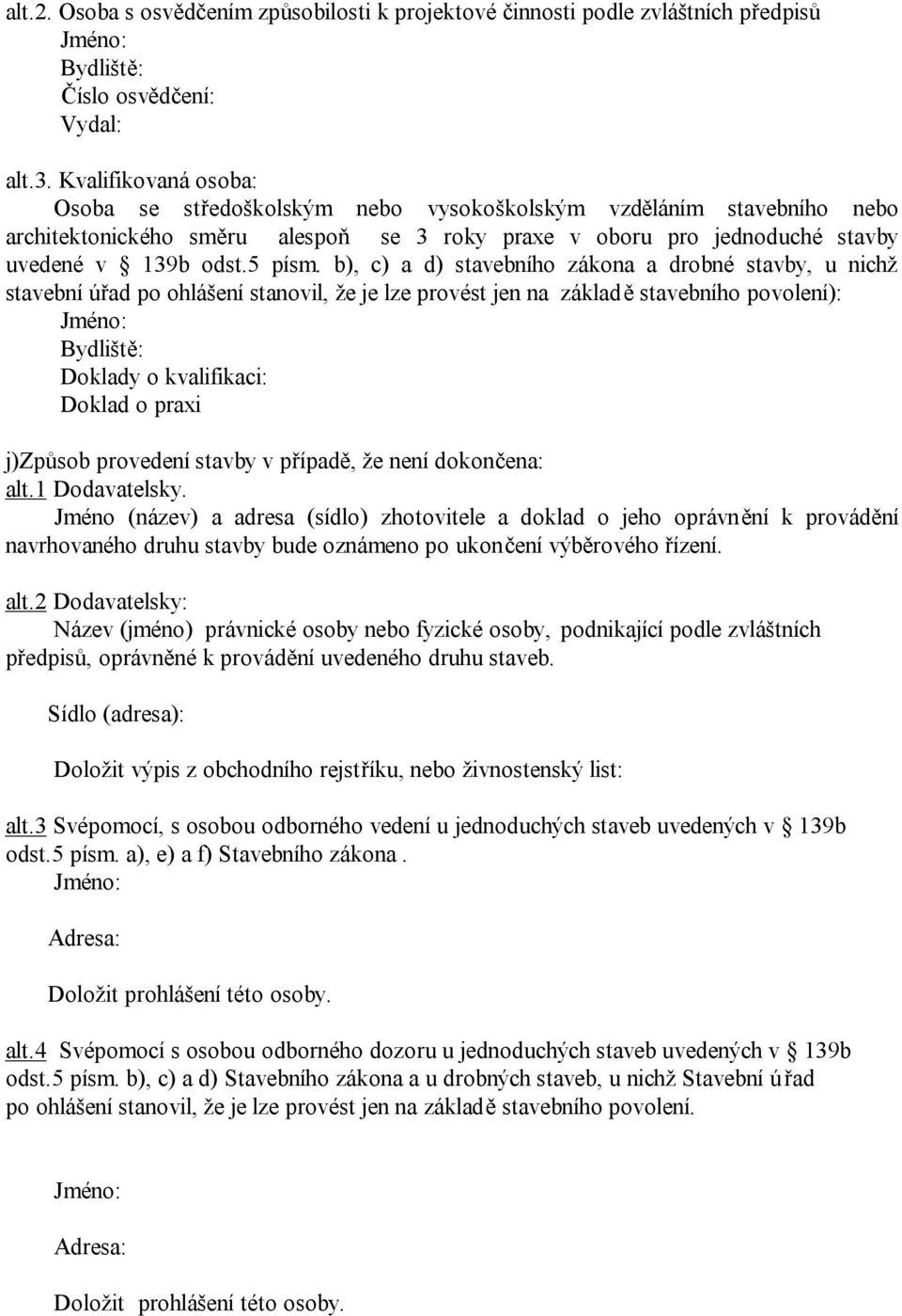 b), c) a d) stavebního zákona a drobné stavby, u nichž stavební úřad po ohlášení stanovil, že je lze provést jen na základě stavebního povolení): Doklady o kvalifikaci: Doklad o praxi j)způsob