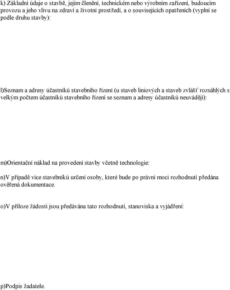 účastníků stavebního řízení se seznam a adresy účastníků neuvádějí): m)orientační náklad na provedení stavby včetně technologie: n)v případě více stavebníků