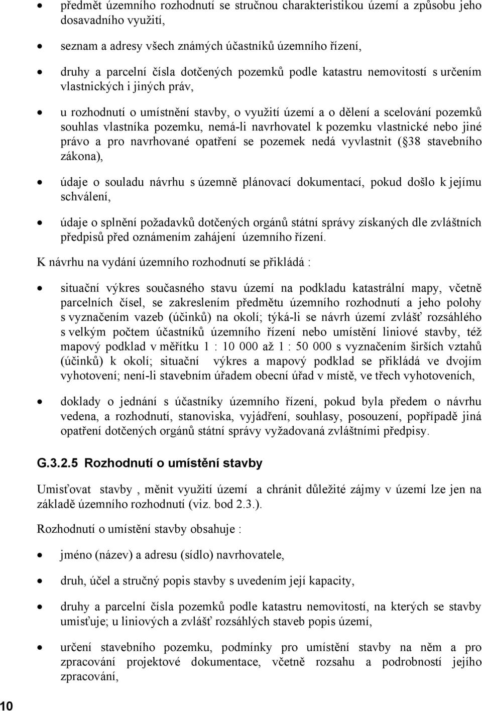 pozemku vlastnické nebo jiné právo a pro navrhované opatření se pozemek nedá vyvlastnit ( 38 stavebního zákona), údaje o souladu návrhu s územně plánovací dokumentací, pokud došlo k jejímu schválení,