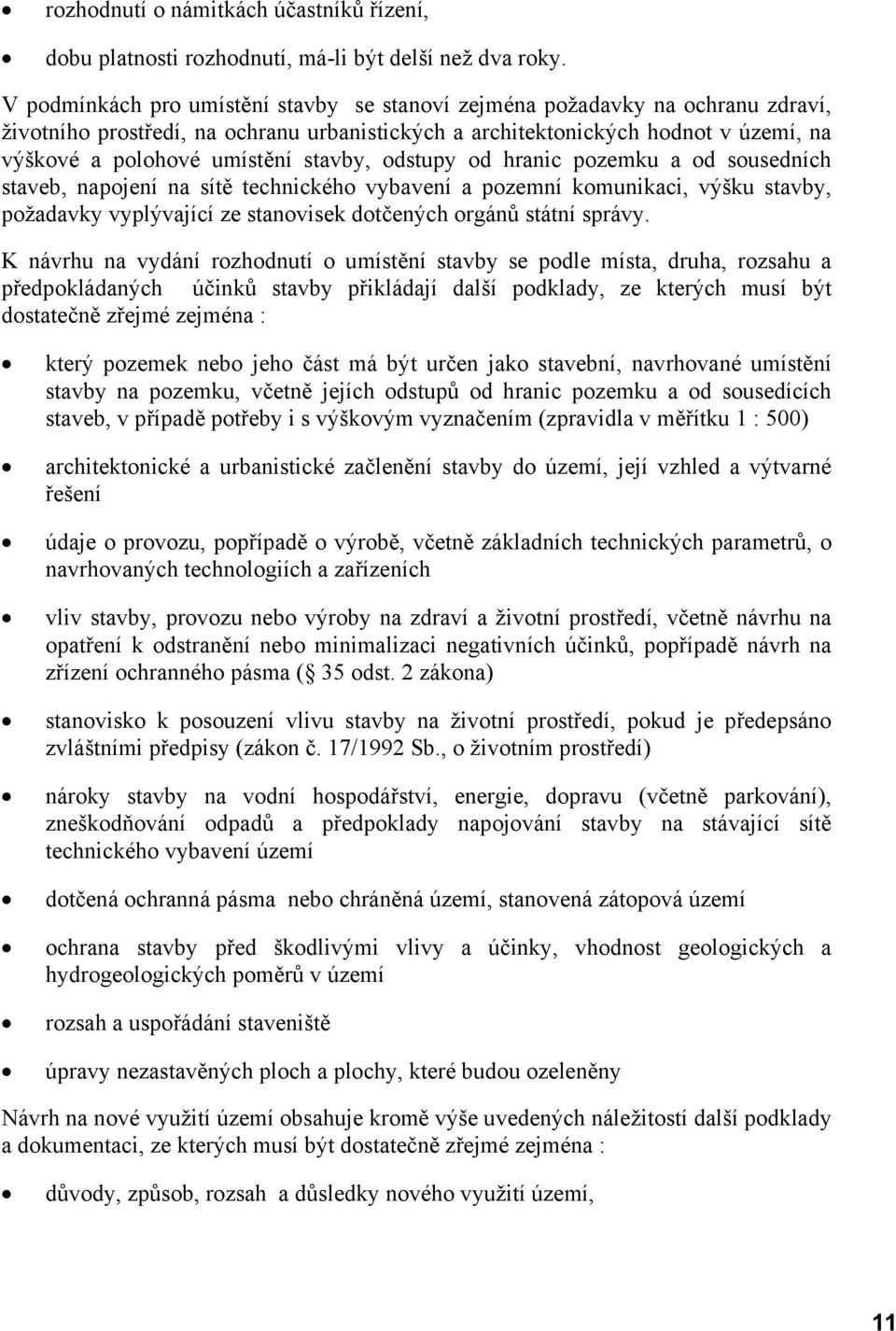 stavby, odstupy od hranic pozemku a od sousedních staveb, napojení na sítě technického vybavení a pozemní komunikaci, výšku stavby, požadavky vyplývající ze stanovisek dotčených orgánů státní správy.