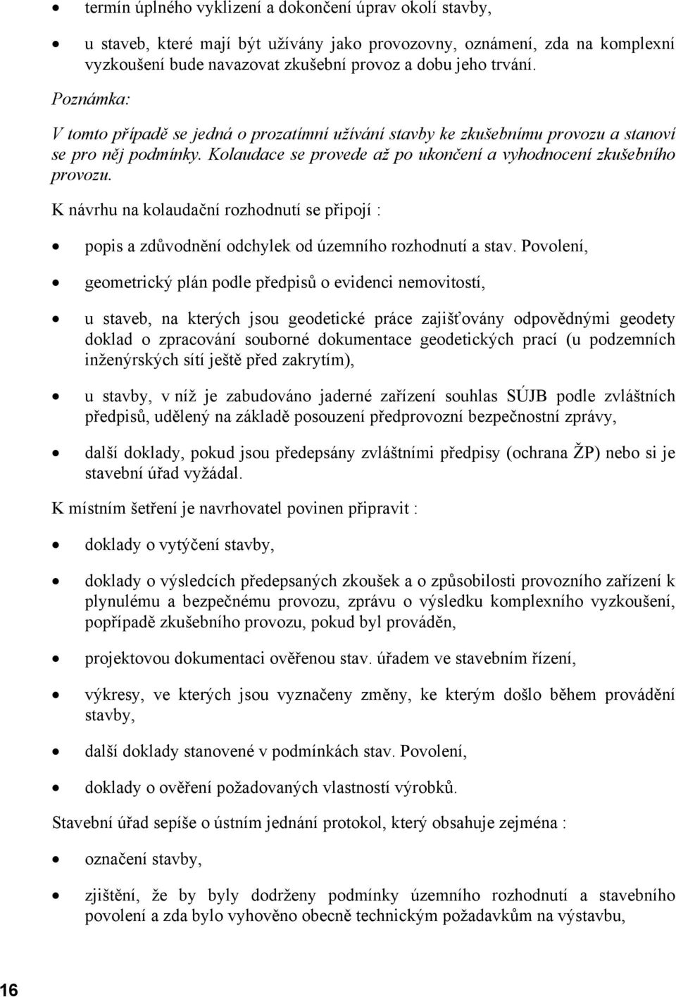 K návrhu na kolaudační rozhodnutí se připojí : popis a zdůvodnění odchylek od územního rozhodnutí a stav.