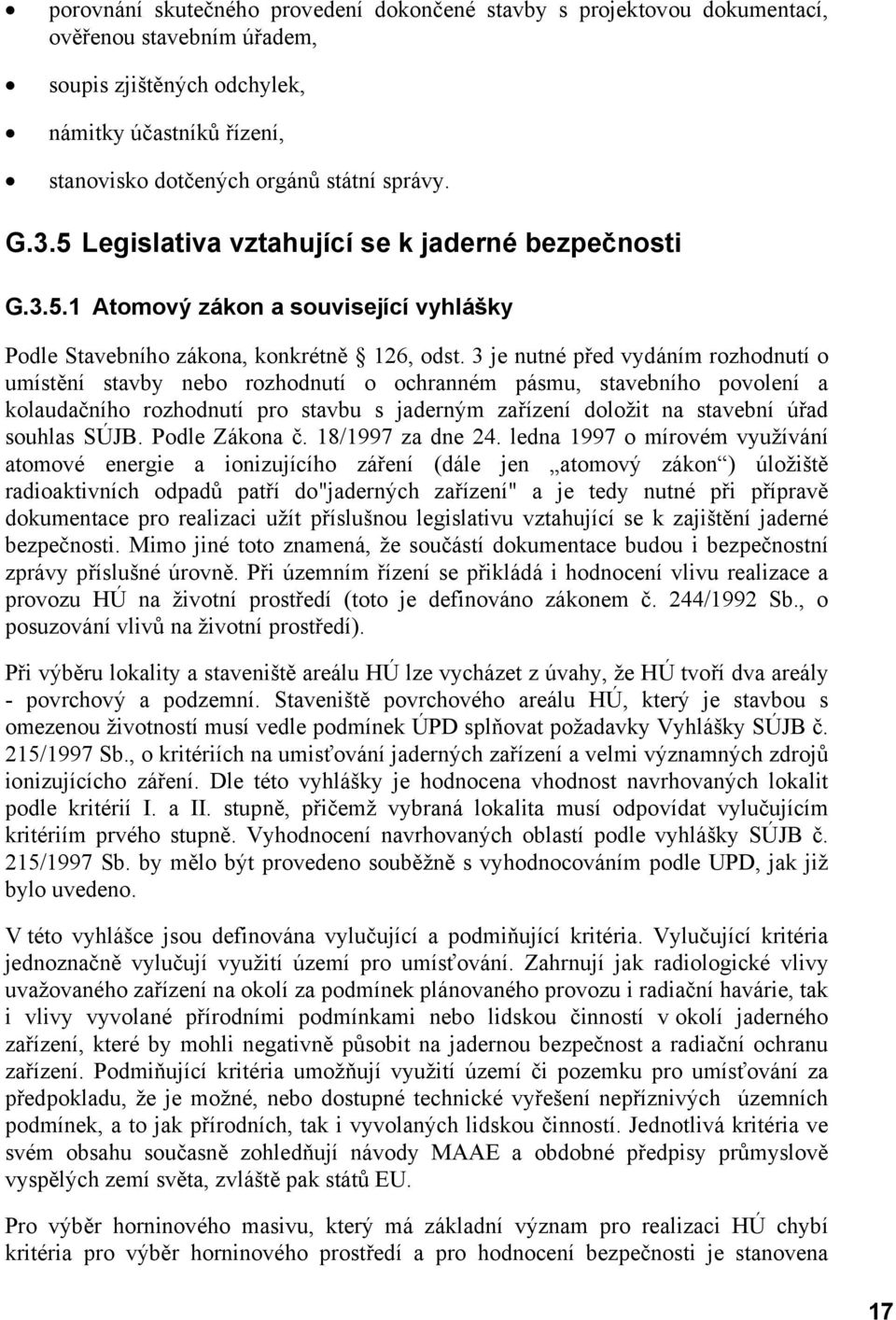 3 je nutné před vydáním rozhodnutí o umístění stavby nebo rozhodnutí o ochranném pásmu, stavebního povolení a kolaudačního rozhodnutí pro stavbu s jaderným zařízení doložit na stavební úřad souhlas