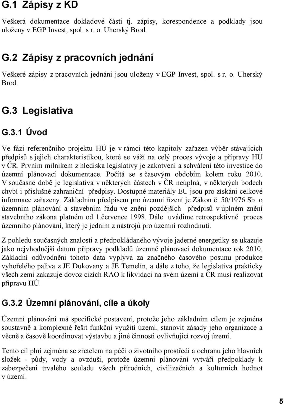 Legislativa G.3.1 Úvod Ve fázi referenčního projektu HÚ je v rámci této kapitoly zařazen výběr stávajících předpisů s jejich charakteristikou, které se váží na celý proces vývoje a přípravy HÚ v ČR.