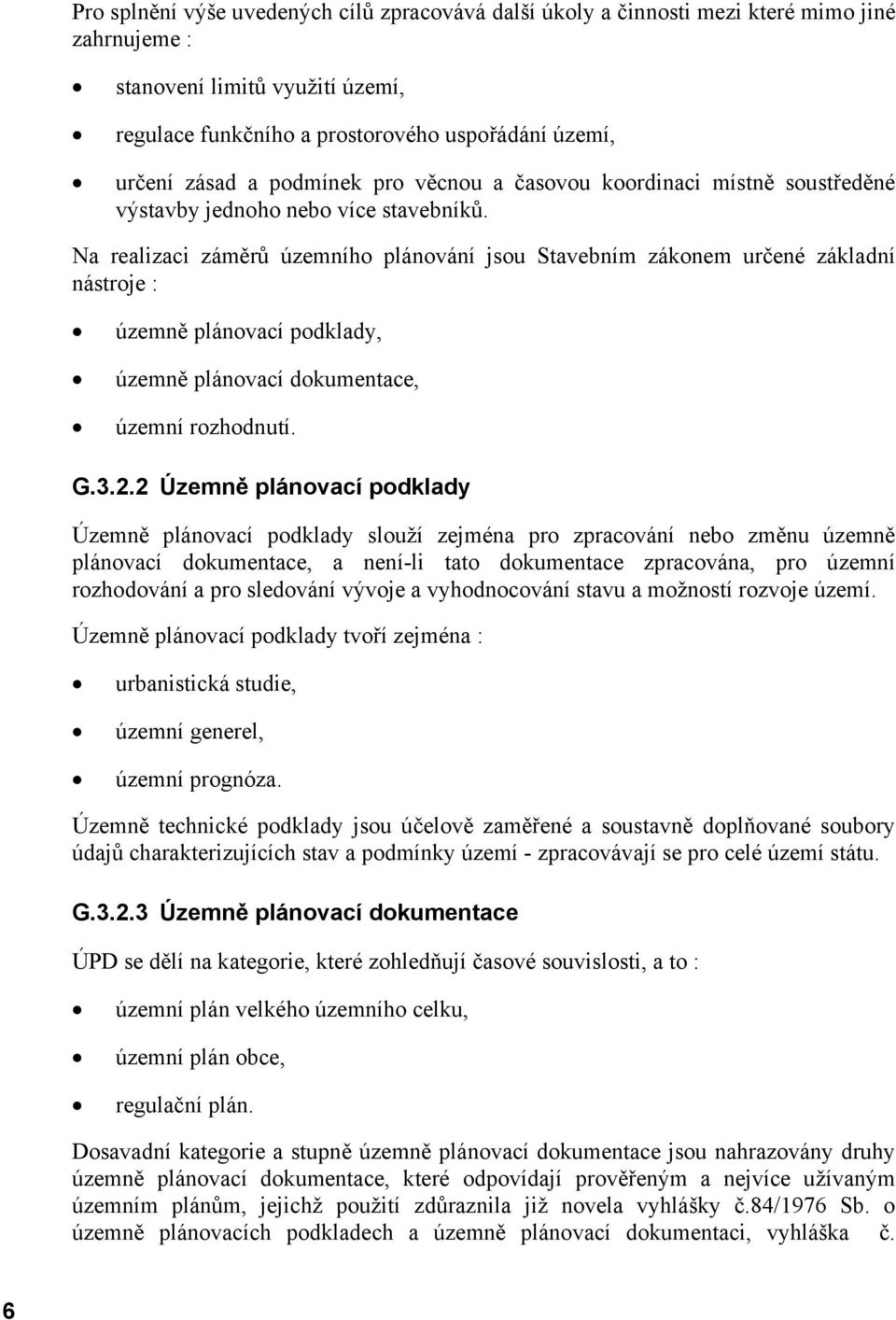 Na realizaci záměrů územního plánování jsou Stavebním zákonem určené základní nástroje : územně plánovací podklady, územně plánovací dokumentace, územní rozhodnutí. G.3.2.