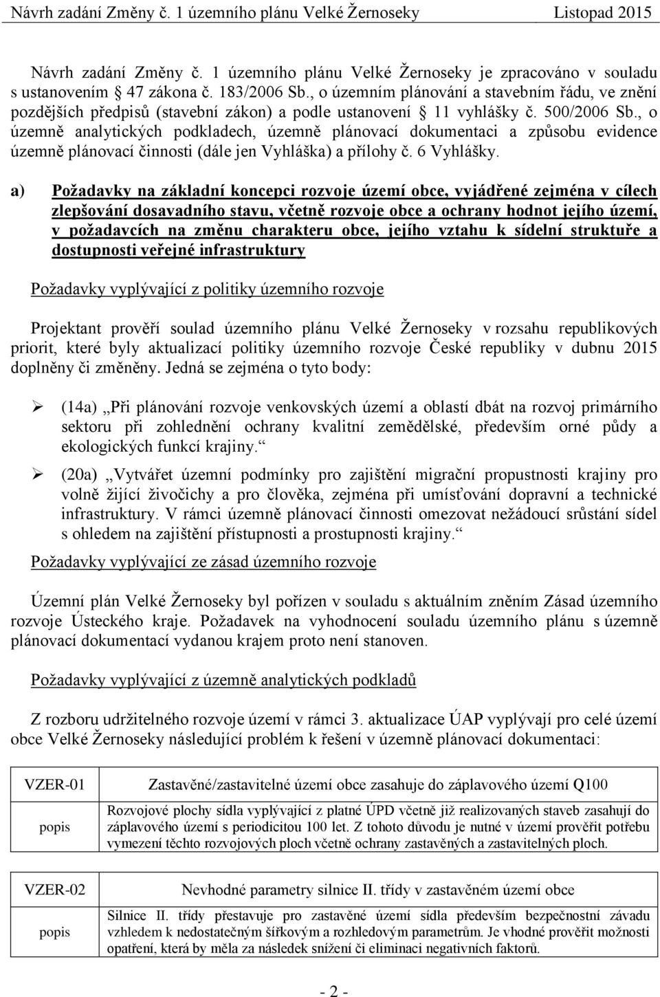 , o územně analytických podkladech, územně plánovací dokumentaci a způsobu evidence územně plánovací činnosti (dále jen Vyhláška) a přílohy č. 6 Vyhlášky.