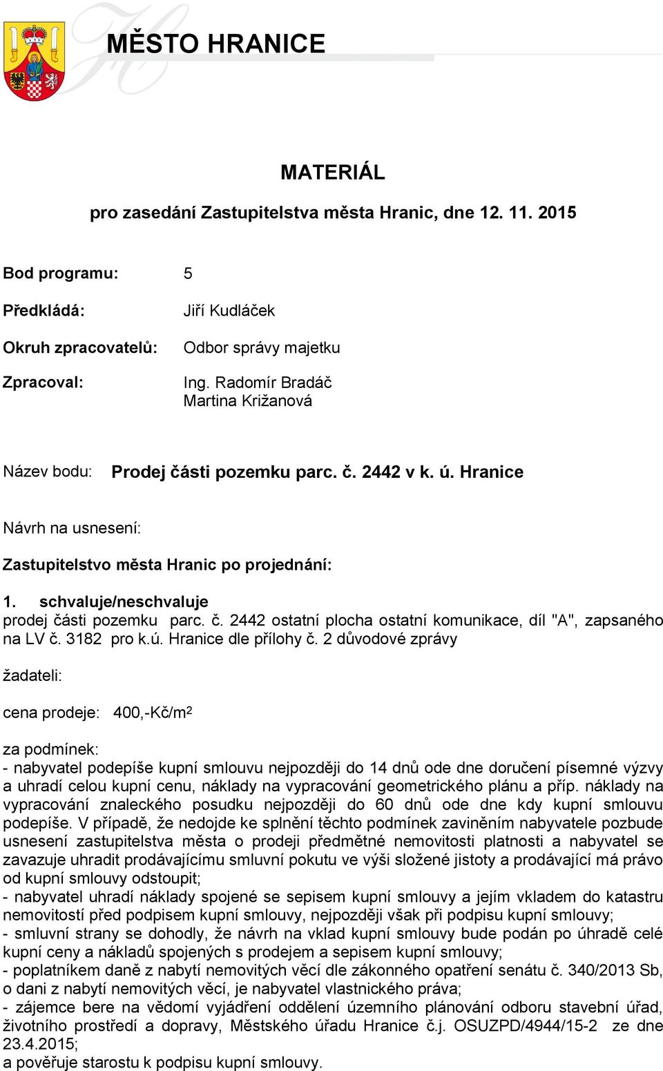 schvaluje/neschvaluje prodej části pozemku parc. č. 2442 ostatní plocha ostatní komunikace, díl "A", zapsaného na LV č. 3182 pro k.ú. Hranice dle přílohy č.