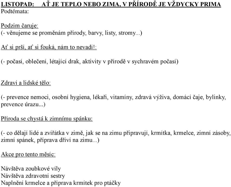 : (- počasí, oblečení, létající drak, aktivity v přírodě v sychravém počasí) Zdraví a lidské tělo: (- prevence nemoci, osobní hygiena, lékaři, vitamíny, zdravá