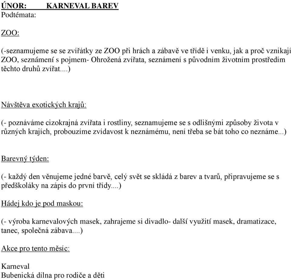 ..) Návštěva exotických krajů: (- poznáváme cizokrajná zvířata i rostliny, seznamujeme se s odlišnými způsoby života v různých krajích, probouzíme zvídavost k neznámému, není třeba se bát