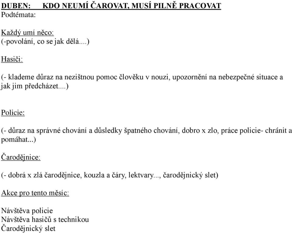 ..) Policie: (- důraz na správné chování a důsledky špatného chování, dobro x zlo, práce policie- chránit a pomáhat.