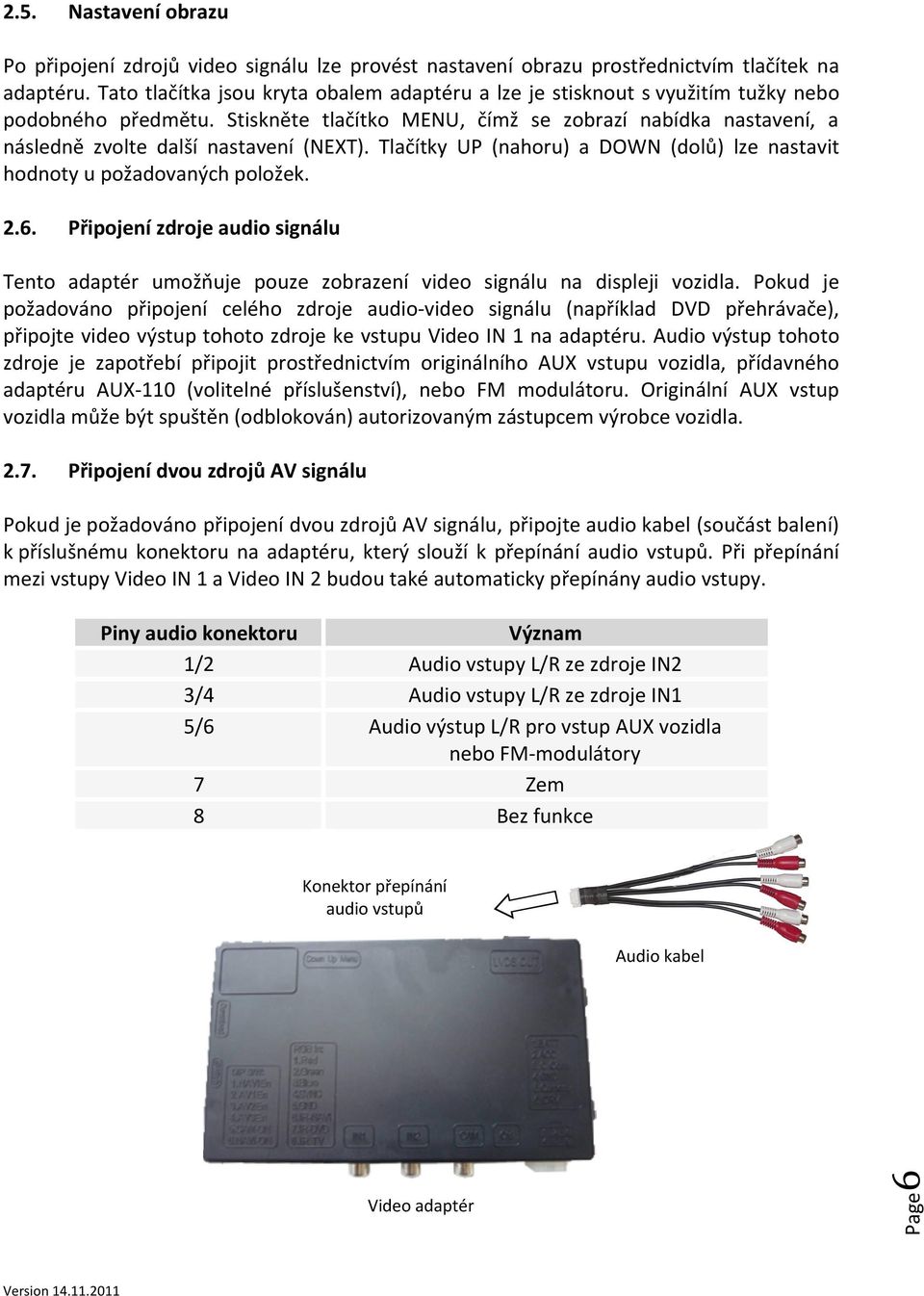 Stiskněte tlačítko MENU, čímž se zobrazí nabídka nastavení, a následně zvolte další nastavení (NEXT). Tlačítky UP (nahoru) a DOWN (dolů) lze nastavit hodnoty u požadovaných položek. 2.6.