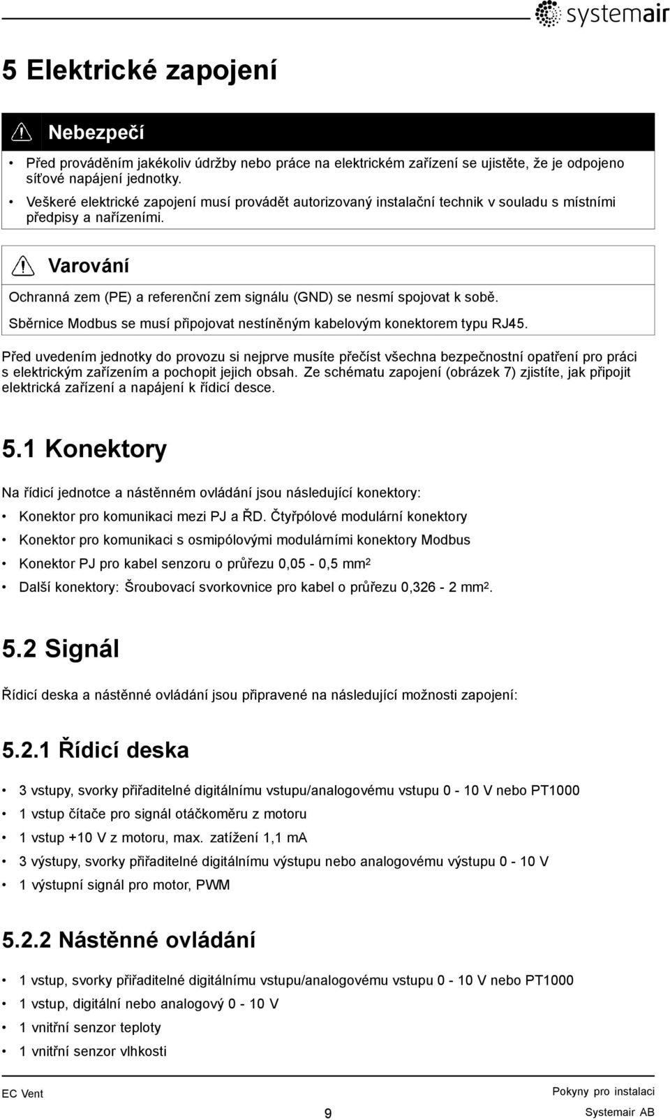 Varování Ochranná zem (PE) a referenční zem signálu (GND) se nesmí spojovat k sobě. Sběrnice Modbus se musí připojovat nestíněným kabelovým konektorem typu RJ45.